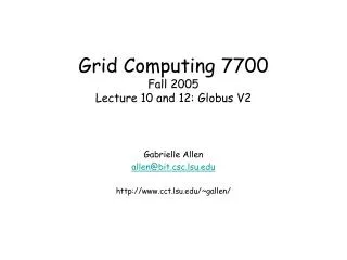 Grid Computing 7700 Fall 2005 Lecture 10 and 12: Globus V2