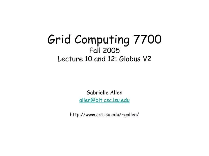 grid computing 7700 fall 2005 lecture 10 and 12 globus v2