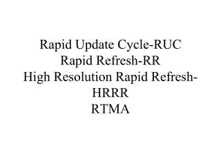 Rapid Update Cycle-RUC Rapid Refresh-RR High Resolution Rapid Refresh-HRRR RTMA