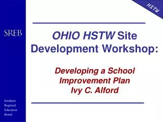 OHIO HSTW Site Development Workshop: Developing a School Improvement Plan Ivy C. Alford