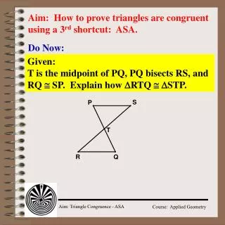 Aim: How to prove triangles are congruent using a 3 rd shortcut: ASA.