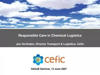 Responsible Care in Chemical Logistics Jos Verlinden, Director Transport &amp; Logistics, Cefic