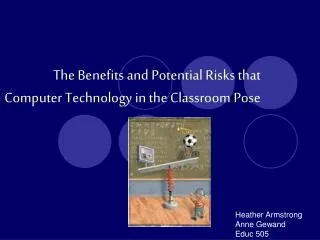 The Benefits and Potential Risks that Computer Technology in the Classroom Pose