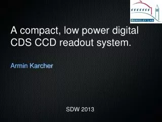 A compact, low power digital CDS CCD readout system.