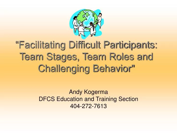 facilitating difficult participants team stages team roles and challenging behavior