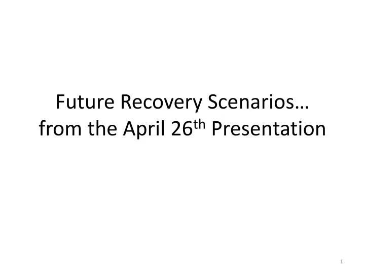 future recovery scenarios from the april 26 th presentation
