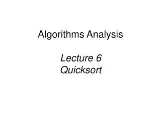 Algorithms Analysis Lecture 6 Quicksort