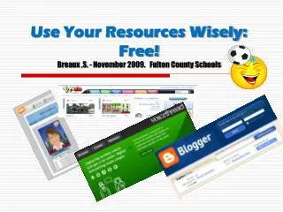 Use Your Resources Wisely: Free! Breaux ,S. - November 2009. Fulton County Schools