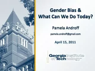 Gender Bias &amp; What Can We Do Today? Pamela Androff pamela.androff@gmail