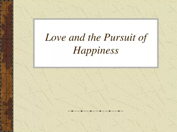 love and the pursuit of happiness