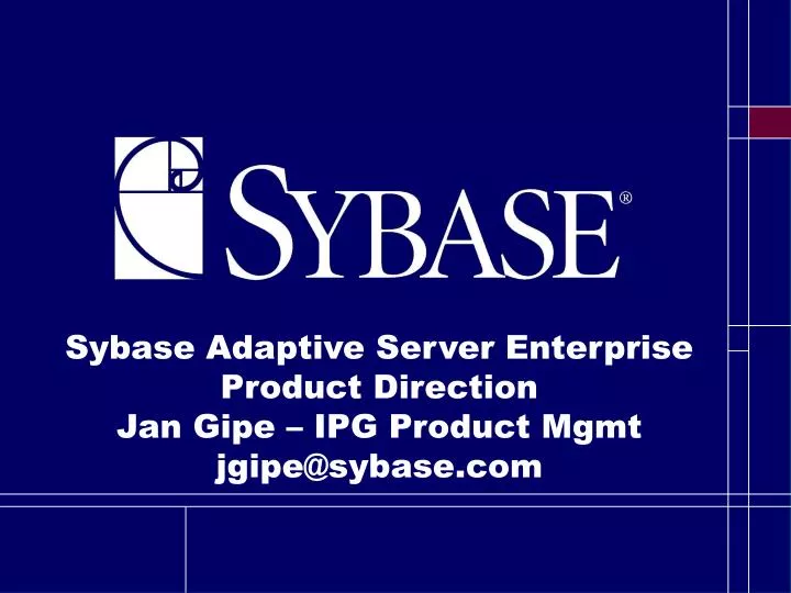 sybase adaptive server enterprise product direction jan gipe ipg product mgmt jgipe@sybase com