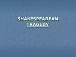 SHAKESPEAREAN TRAGEDY - slide 1