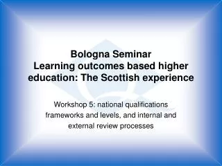 Bologna Seminar Learning outcomes based higher education: The Scottish experience