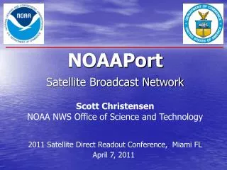 NOAAPort Satellite Broadcast Network Scott Christensen NOAA NWS Office of Science and Technology