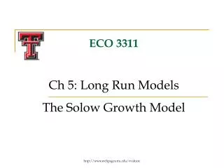 ECO 3311 Ch 5: Long Run Models The Solow Growth Model