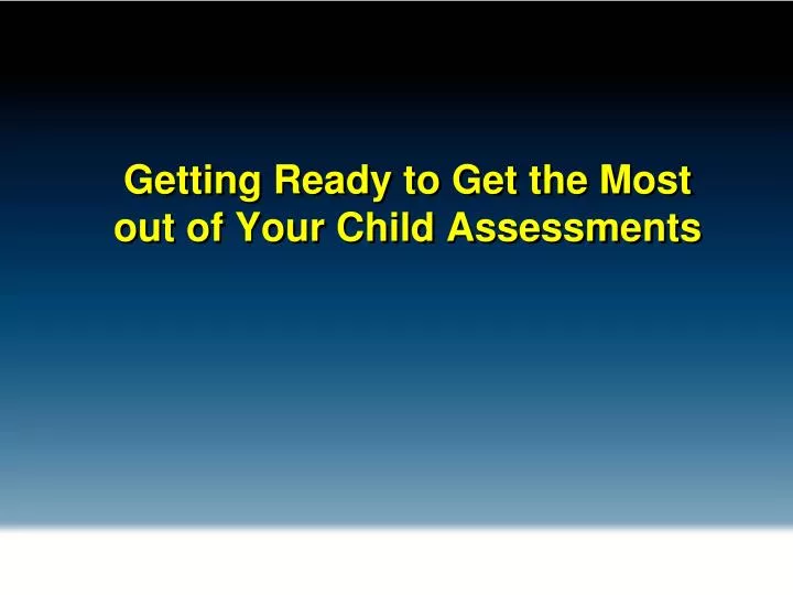 getting ready to get the most out of your child assessments