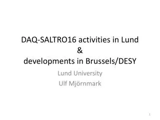 DAQ-SALTRO16 activities in Lund &amp; developments in Brussels/DESY