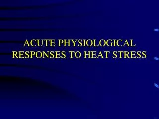 ACUTE PHYSIOLOGICAL RESPONSES TO HEAT STRESS