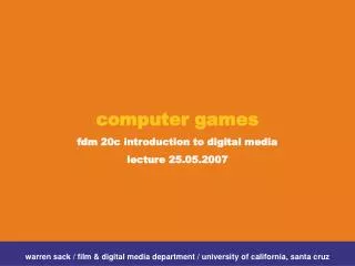 computer games fdm 20c introduction to digital media lecture 25.05.2007