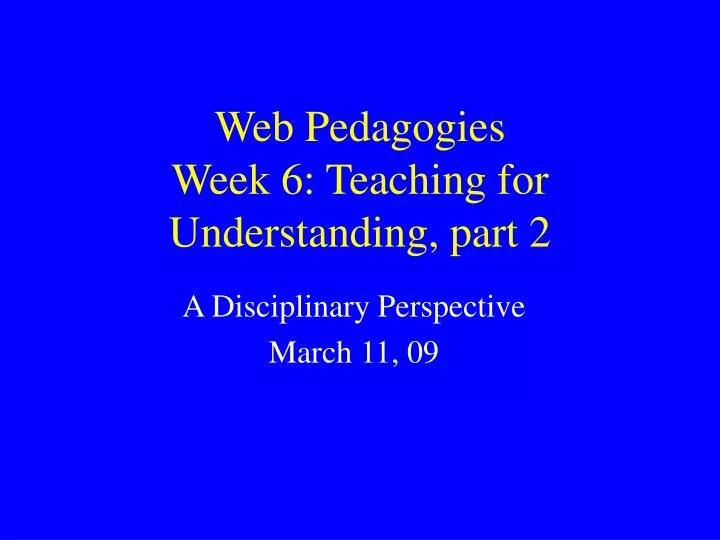web pedagogies week 6 teaching for understanding part 2