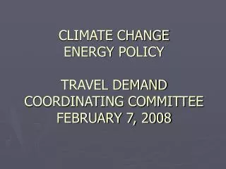 CLIMATE CHANGE ENERGY POLICY TRAVEL DEMAND COORDINATING COMMITTEE FEBRUARY 7, 2008