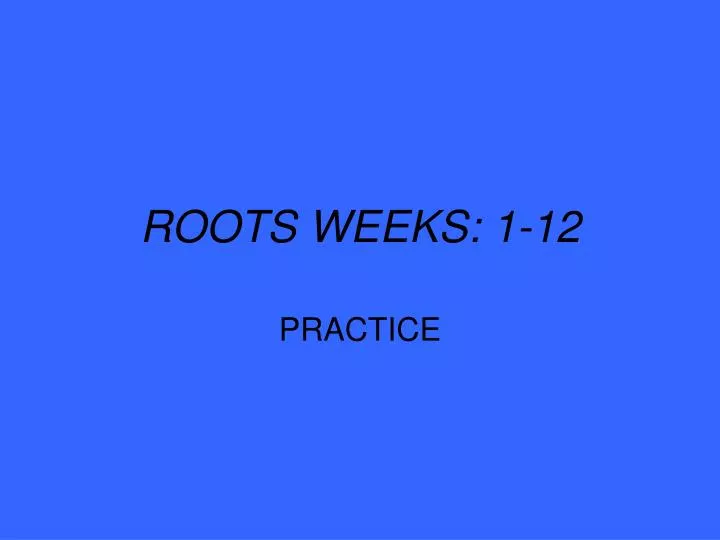 roots weeks 1 12