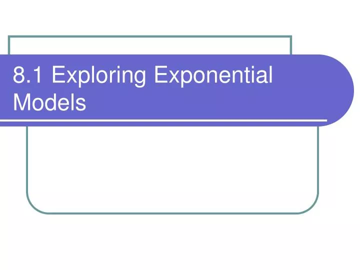 8 1 exploring exponential models