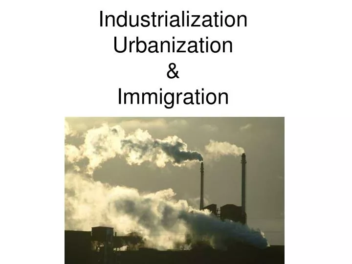 industrialization urbanization immigration