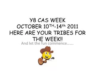 Y8 CAS WEEK OCTOBER 10 TH -14 th 2011 HERE ARE YOUR TRIBES FOR THE WEEK!!