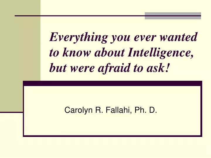everything you ever wanted to know about intelligence but were afraid to ask