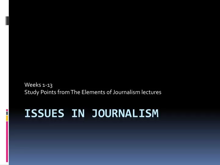weeks 1 13 study points from the elements of journalism lectures