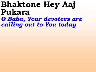 Bhaktone Hey Aaj Pukara O Baba, Your devotees are calling out to You today