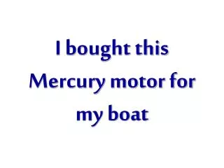 I bought this Mercury motor for my boat