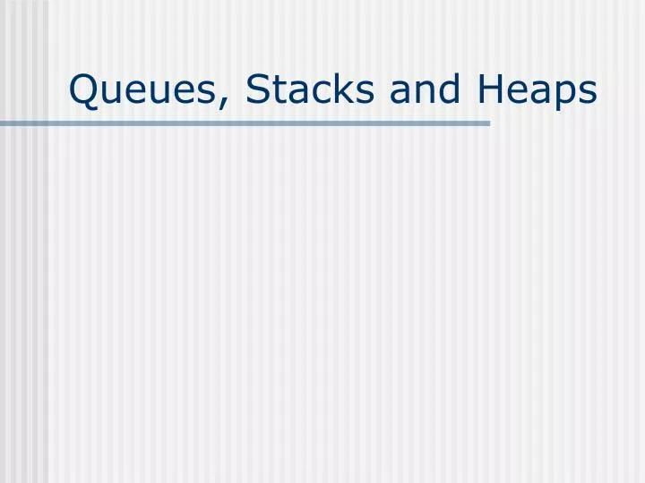 queues stacks and heaps