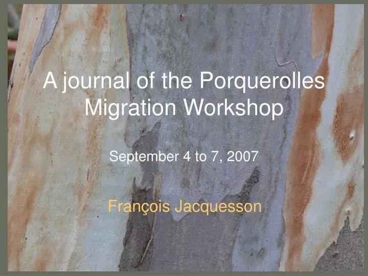 a journal of the porquerolles migration workshop september 4 to 7 2007