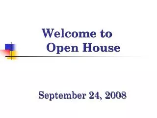 Welcome to Open House 	September 24, 2008