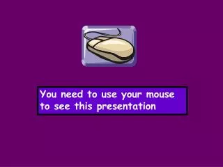 You need to use your mouse to see this presentation