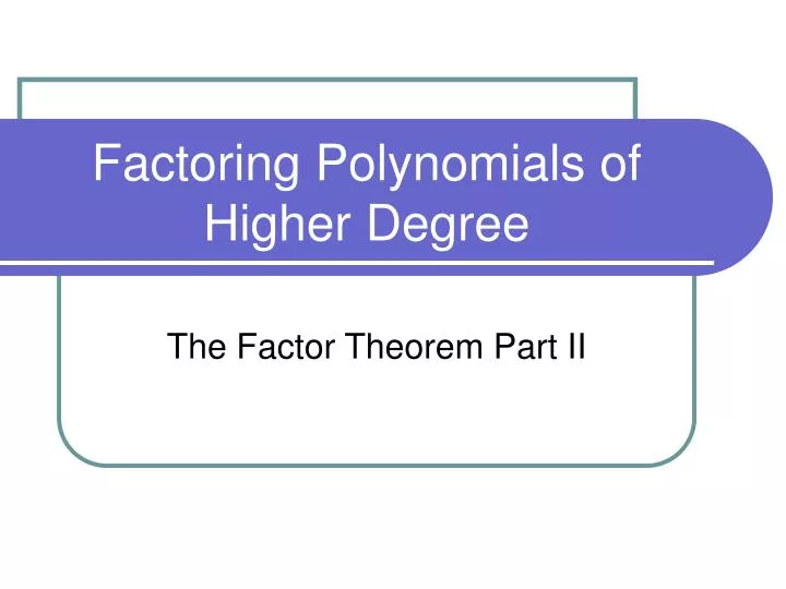 factoring polynomials of higher degree