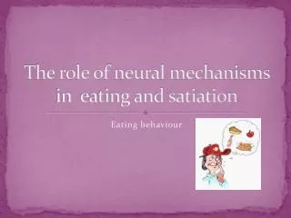The role of neural mechanisms in eating and satiation
