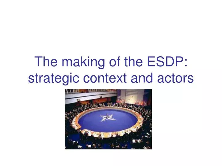 the making of the esdp strategic context and actors