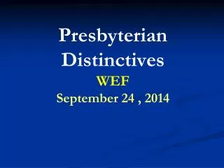 Presbyterian Distinctives WEF September 24 , 2014
