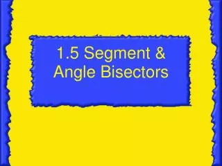 1.5 Segment &amp; Angle Bisectors