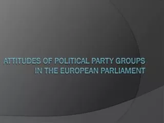 Attitudes of political party groups in the European Parliament