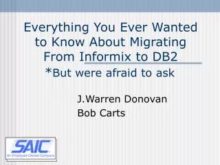 Everything You Ever Wanted to Know About Migrating From Informix to DB2 * But were afraid to ask