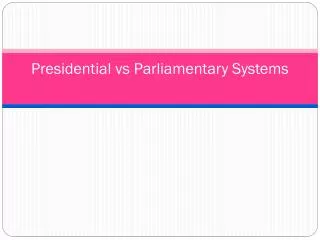 Presidential vs Parliamentary Systems