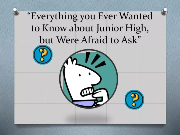 everything you ever w anted to know about junior high but w ere afraid to ask