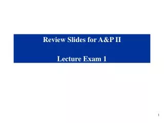 Review Slides for A&amp;P II Lecture Exam 1