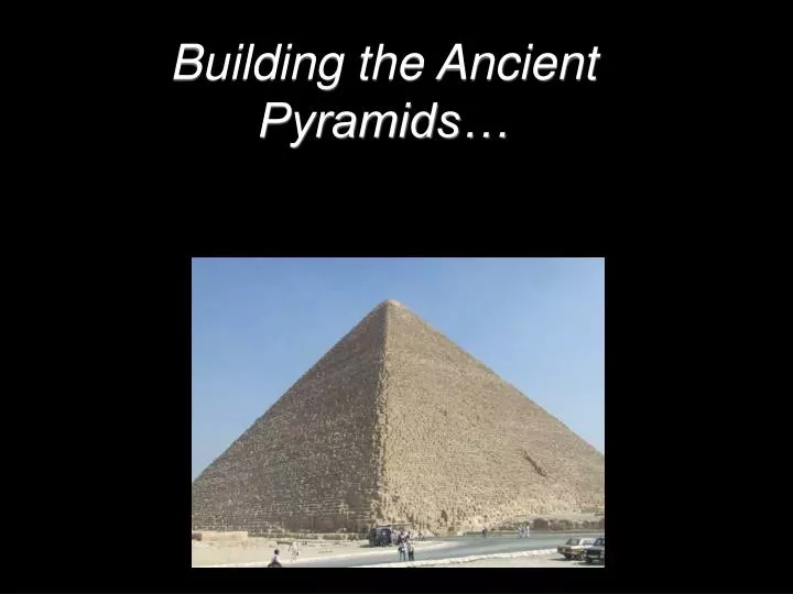 building the ancient pyramids