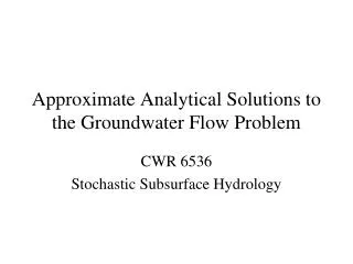 Approximate Analytical Solutions to the Groundwater Flow Problem