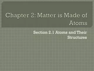 Chapter 2: Matter is Made of Atoms
